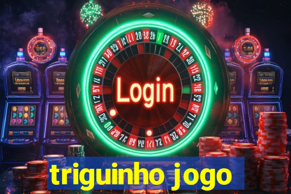 triguinho jogo